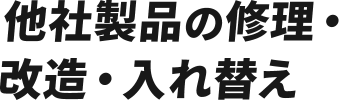 他社製品の修理・改造・入れ替え